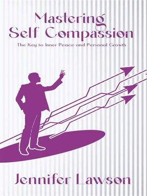 cover image of Mastering Self-Compassion--The Key to Inner Peace and Personal Growth
